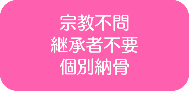 宗教不問
継承者不要
個別納骨